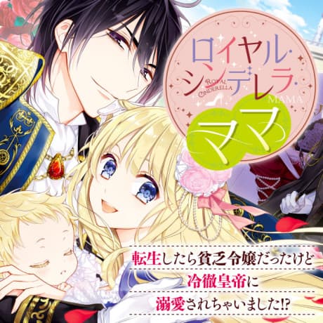 Royal Cinderella Mama: Tensei Shitara Binbou Reijou Datta Kedo Reitetsu Koutei ni Dekiai Sarechaimashita?!